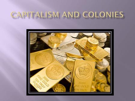  Describe how capitalism and banking helped countries expand wealth through trade and led to colonies.  Analyze the benefits and drawbacks of the Columbian.