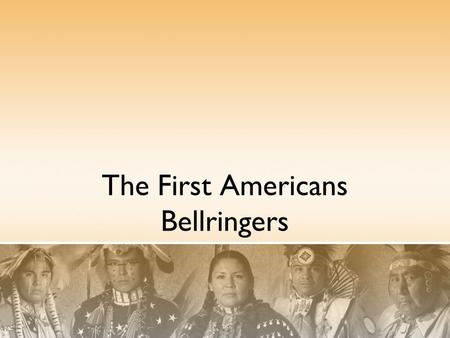 The First Americans Bellringers. Work with the students around you to write your own definition of the word “migrate”. Do you know someone (perhaps even.