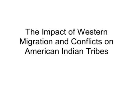The Impact of Western Migration and Conflicts on American Indian Tribes.