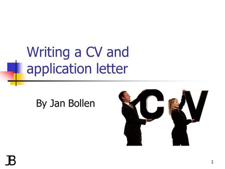 Writing a CV and application letter By Jan Bollen 1.