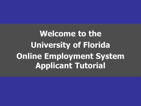Welcome to the University of Florida Online Employment System Applicant Tutorial.