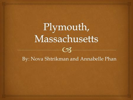 By: Nova Shtrikman and Annabelle Phan.   Location: Massachusetts; New England Colony Region  Geography: Plymouth had rolling hills, fertile valleys,