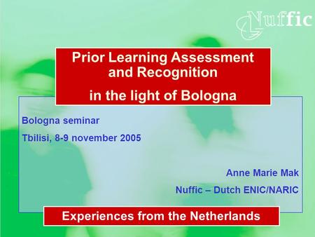 Bologna seminar Tbilisi, 8-9 november 2005 Anne Marie Mak Nuffic – Dutch ENIC/NARIC Prior Learning Assessment and Recognition in the light of Bologna Experiences.
