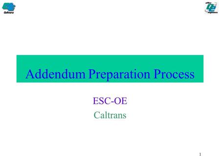 1 Addendum Preparation Process ESC-OE Caltrans. 2 Introduction An addendum is a change in contract requirements for an advertised project for which bids.