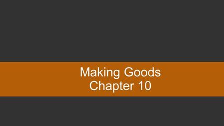 Making Goods Chapter 10. You can type your own categories and points values in this game board. Type your questions and answers in the slides we’ve provided.