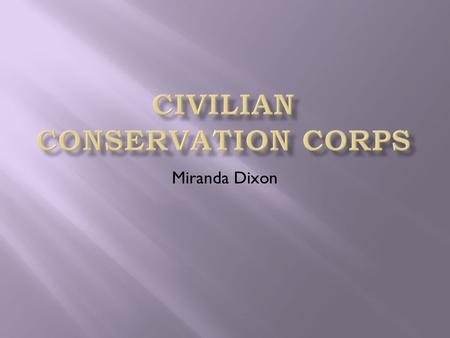 Miranda Dixon.  What Is The CCC?  Who Took Part In It?  What Did The CCC Accomplish?  Is The CCC Still In use?