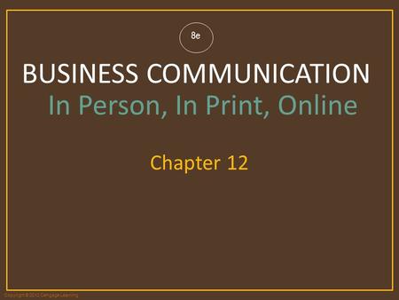 Copyright © 2012 Cengage Learning 8e BUSINESS COMMUNICATION 8e BUSINESS COMMUNICATION In Person, In Print, Online Chapter 12 Employment Communication.