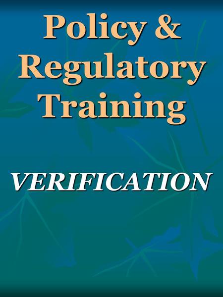 Policy & Regulatory Training VERIFICATION VERIFICATION.