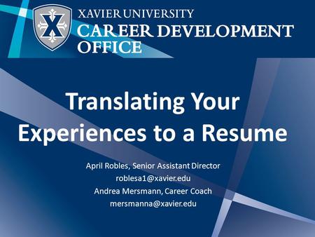 Translating Your Experiences to a Resume April Robles, Senior Assistant Director Andrea Mersmann, Career Coach
