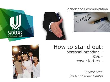 How to stand out: personal branding – CVs – cover letters – Becky Steel Student Career Centre Bachelor of Communication.