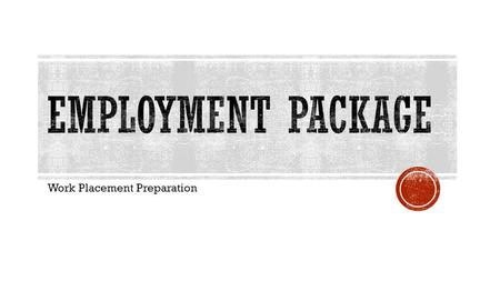 Work Placement Preparation.  Labour Market Information – why is it important?  What is needed for searching for a job?  Where to look? What are they.