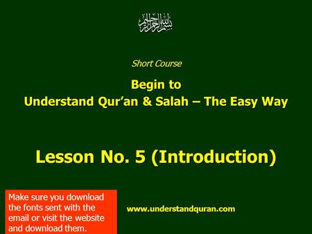 Short Course Begin to Understand Qur’an & Salah – The Easy Way Lesson No. 5 (Introduction) www.understandquran.com www.understandquran.com Make sure you.