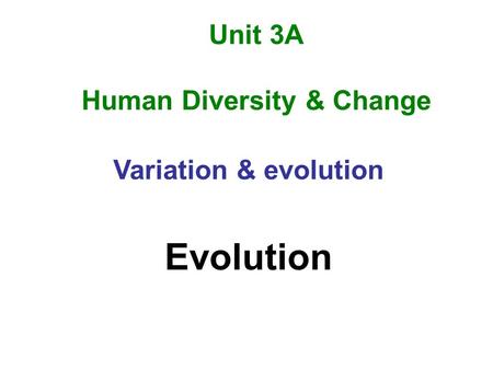 Unit 3A Human Diversity & Change Variation & evolution Evolution.