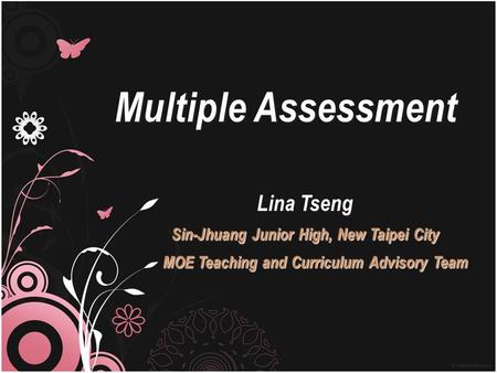 Lina Tseng Sin-Jhuang Junior High, New Taipei City MOE Teaching and Curriculum Advisory Team MOE Teaching and Curriculum Advisory Team Multiple Assessment.