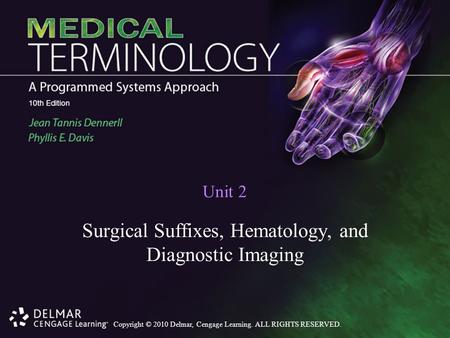 Copyright © 2010 Delmar, Cengage Learning. ALL RIGHTS RESERVED. Unit 2 Surgical Suffixes, Hematology, and Diagnostic Imaging.