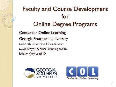 Faculty and Course Development for Online Degree Programs Center for Online Learning Georgia Southern University Deborah Champion, Coordinator David Lloyd,