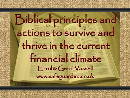 Biblical principles and actions to survive and thrive in the current financial climate Comunicación y Gerencia Errol & Gerri Vassell www.safeguarded.co.uk.