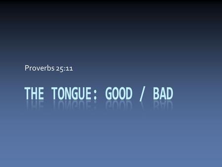 Proverbs 25:11. 2 Parts  We often talk about how the use of the tongue is misused and sinful  Today – The good use of the tongue  Colossians 4:6 