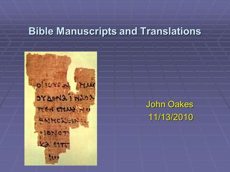 Bible Manuscripts and Translations John Oakes 11/13/2010.