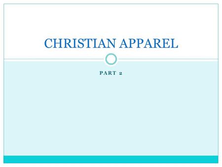 PART 2 CHRISTIAN APPAREL. A. Introduction Does God really care what we wear? “Man looks at the outward appearance, but the LORD looks at the heart.” (I.