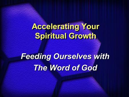 Accelerating Your Spiritual Growth Feeding Ourselves with The Word of God Feeding Ourselves with The Word of God.