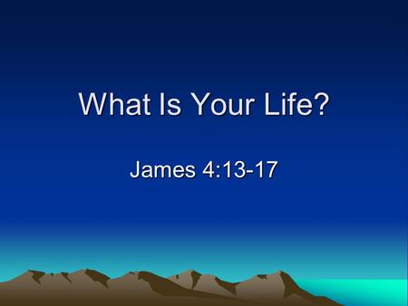 What Is Your Life? James 4:13-17. Attitude Toward Time “Save time” Presume time Waste time.