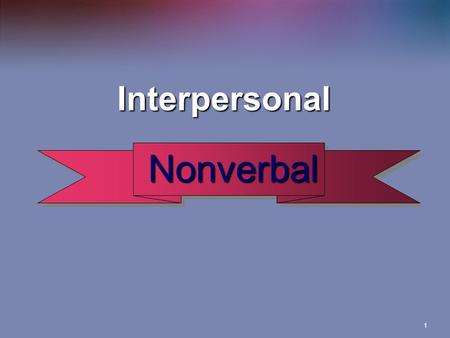 1 Interpersonal Interpersonal Nonverbal Nonverbal.