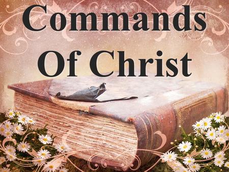 Commands Of Christ. #26 Honor Your Parents For God commanded, saying, Honour thy father and mother: and, He that curseth father or mother, let him die.