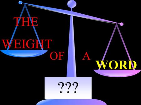 ??? WEIGHT THE OF A WORD. How important is “the Word”? How important is every word in “the Word”? Revelation 22:18-19 Deut 4:2; 12:32Psalms 12:6-7 2 Samuel.