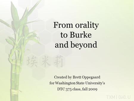From orality to Burke and beyond Created by Brett Oppegaard for Washington State University's DTC 375 class, fall 2009.