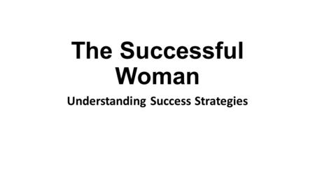 The Successful Woman Understanding Success Strategies.