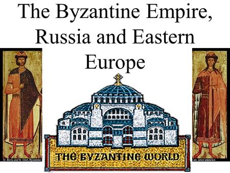 The Byzantine Empire, Russia and Eastern Europe