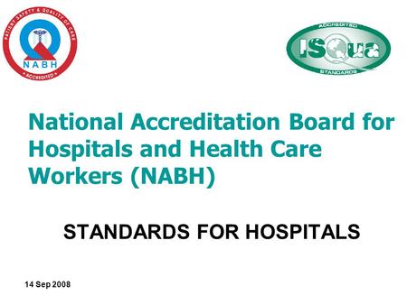 14 Sep 2008 National Accreditation Board for Hospitals and Health Care Workers (NABH) STANDARDS FOR HOSPITALS.