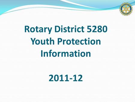 Rotary District 5280 Youth Protection Information 2011-12.