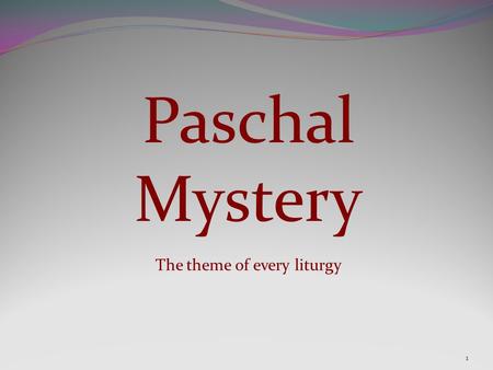 Paschal Mystery The theme of every liturgy 1. 2 Let us look at the source of the phrase........... We know the phrase in English as “Paschal Mystery”
