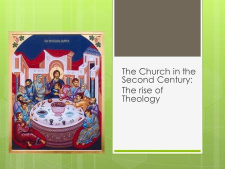 The Church in the Second Century: The rise of Theology.