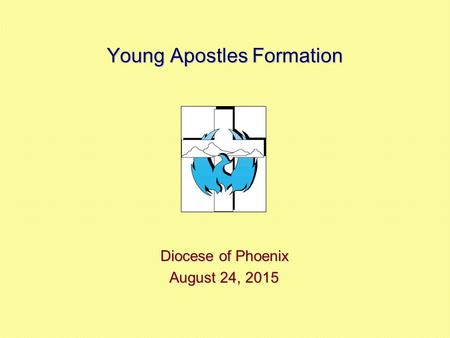 Young Apostles Formation Diocese of Phoenix August 24, 2015August 24, 2015August 24, 2015.