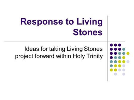 Response to Living Stones Ideas for taking Living Stones project forward within Holy Trinity.