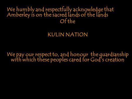 We humbly and respectfully acknowledge that Amberley is on the sacred lands of the lands KULIN NATION We pay our respect to, and honour the guardianship.