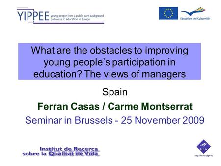 What are the obstacles to improving young people’s participation in education? The views of managers Spain Ferran Casas / Carme Montserrat Seminar in Brussels.