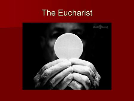 The Eucharist.
