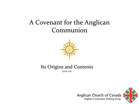A Covenant for the Anglican Communion Its Origins and Contents June 2011.