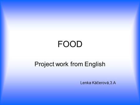 FOOD Project work from English Lenka Káčerová,3.A.