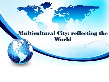 Multicultural City: reflecting the World. “There never were, in the world, two opinions alike, no more than two hairs, or two grains; the most universal.