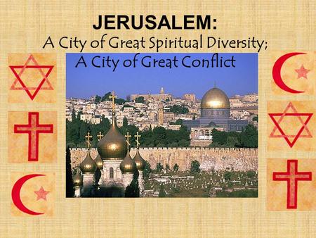 JERUSALEM: A City of Great Spiritual Diversity; A City of Great Conflict.
