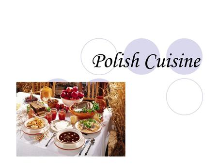 Polish Cuisine. Polish national cuisine shares some similarities with other Central, Eastern European, French and Italian traditions. It is rich in meat,