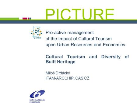 PICTURE ¬ Luxembourg - 2006 September 22 Miloš Drdácký, ITAM PICTURE Pro-active management of the Impact of Cultural Tourism upon Urban Resources and Economies.