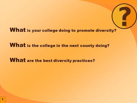 1 What is your college doing to promote diversity? What is the college in the next county doing? What are the best diversity practices?