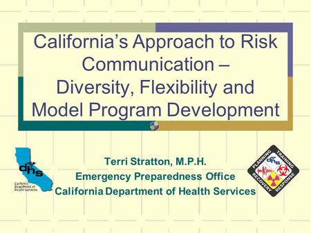 California’s Approach to Risk Communication – Diversity, Flexibility and Model Program Development Terri Stratton, M.P.H. Emergency Preparedness Office.