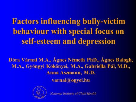 Factors influencing bully-victim behaviour with special focus on self-esteem and depression Dóra Várnai M.A., Ágnes Németh PhD., Ágnes Balogh, M.A., Gyöngyi.